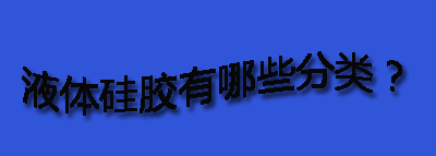 液體硅膠有哪些分類？